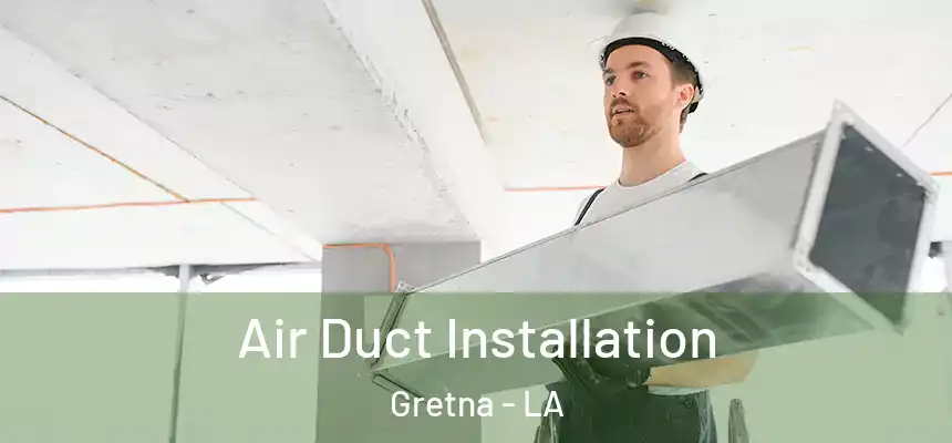 Air Duct Installation Gretna - LA