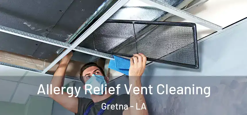 Allergy Relief Vent Cleaning Gretna - LA
