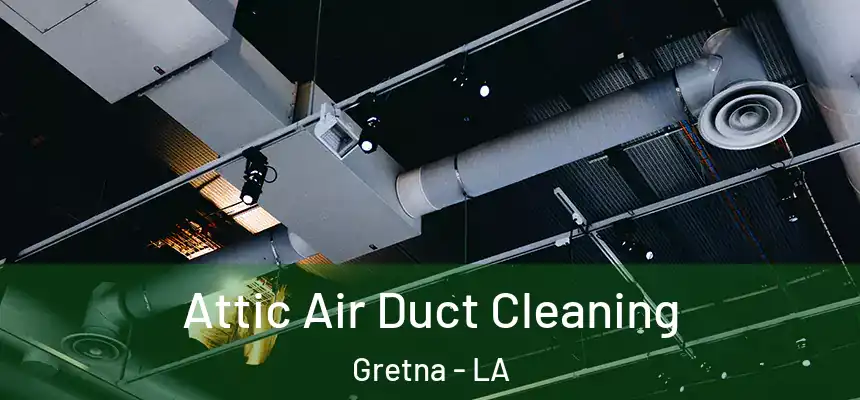 Attic Air Duct Cleaning Gretna - LA
