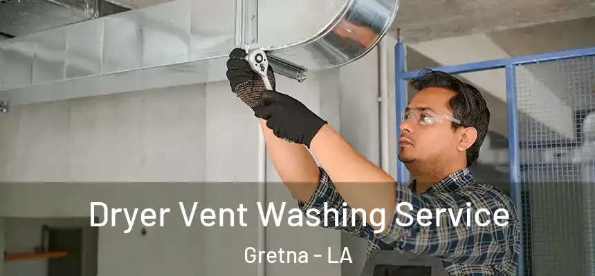 Dryer Vent Washing Service Gretna - LA