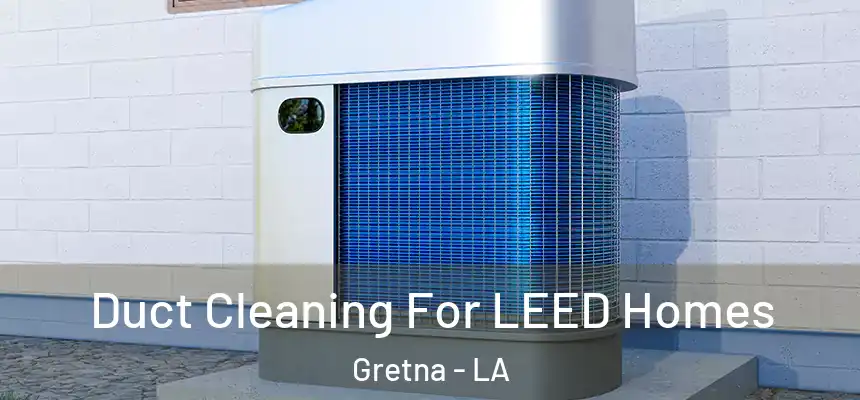  Duct Cleaning For LEED Homes Gretna - LA