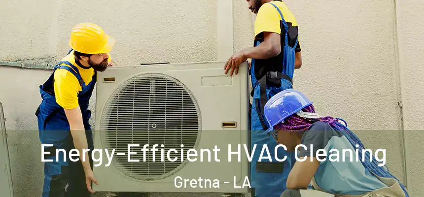 Energy-Efficient HVAC Cleaning Gretna - LA