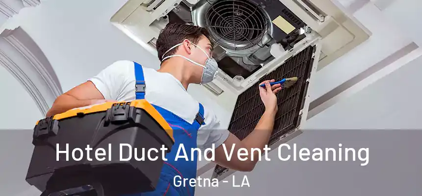 Hotel Duct And Vent Cleaning Gretna - LA