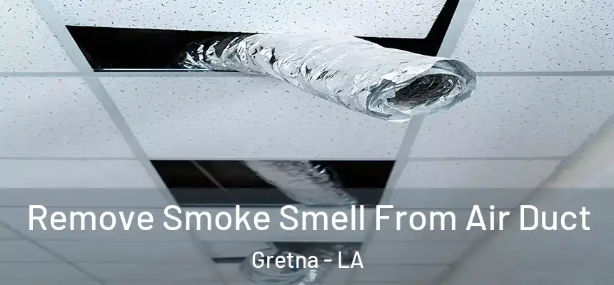 Remove Smoke Smell From Air Duct Gretna - LA