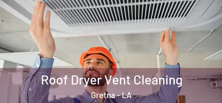  Roof Dryer Vent Cleaning Gretna - LA